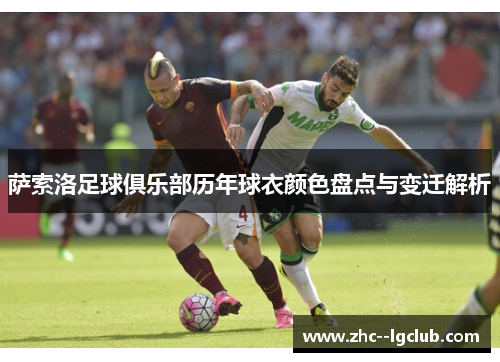 萨索洛足球俱乐部历年球衣颜色盘点与变迁解析 萨索洛足球俱乐部历年球衣颜色盘点与变迁解析