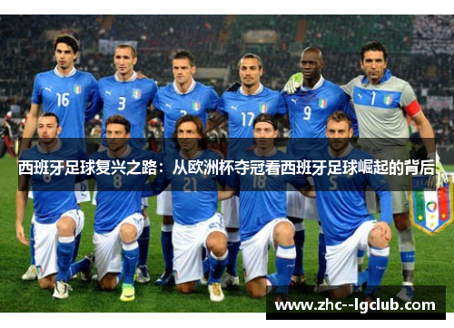西班牙足球复兴之路:从欧洲杯夺冠看西班牙足球崛起的背后 西班牙足球复兴之路:从欧洲杯夺冠看西班牙足球崛起的背后