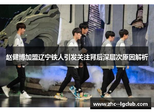 赵健博加盟辽宁铁人引发关注背后深层次原因解析
