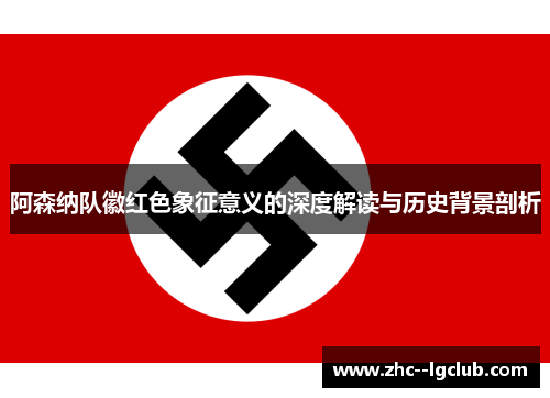 阿森纳队徽红色象征意义的深度解读与历史背景剖析