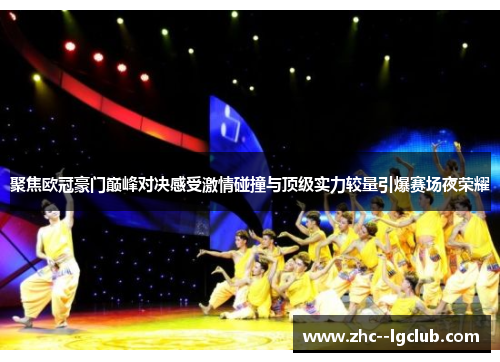 聚焦欧冠豪门巅峰对决感受激情碰撞与顶级实力较量引爆赛场夜荣耀