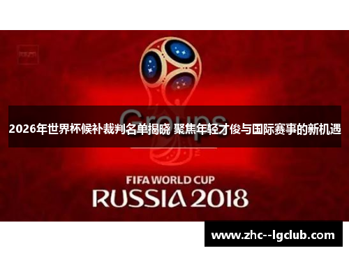 2026年世界杯候补裁判名单揭晓 聚焦年轻才俊与国际赛事的新机遇 2026年世界杯候补裁判名单揭晓 聚焦年轻才俊与国际赛事的新机遇