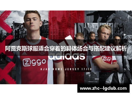 阿贾克斯球服适合穿着的具体场合与搭配建议解析