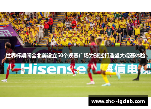 世界杯期间全北美设立50个观赛广场为球迷打造盛大观赛体验