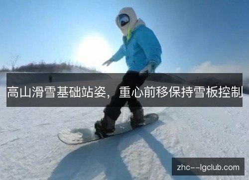 高山滑雪基础站姿，重心前移保持雪板控制