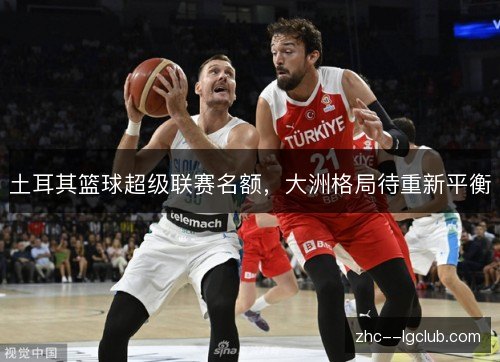 土耳其篮球超级联赛名额，大洲格局待重新平衡